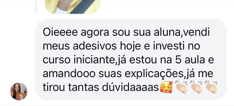 Depoimento de aluna: agora sou sua aluna, vendi meus adesivos hoje e investi no curso iniciante, já estou na 5ª aula e amando suas explicações, já me tirou tantas dúvidas